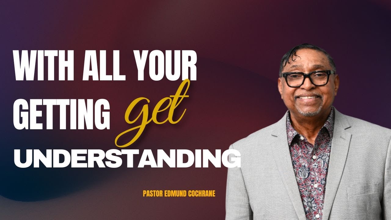 Getting Get Understanding With All your Getting, Get Understanding | Pastor Edmund Cochrane ...