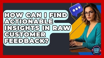 How Can I Find Actionable Insights In Raw Customer Feedback? - Customer Support Coach