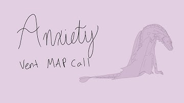 Anxiety | Vent MAP Call [CLOSED][MAP FINISHED]