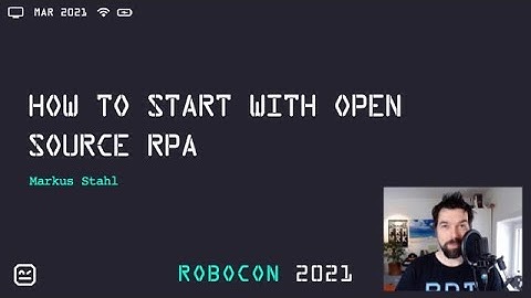 RoboCon 2021 - 2.06 HOW TO START WITH OPEN SOURCE RPA (Markus Stahl)