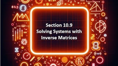 10.9 Solving Systems with Inverse Matrices