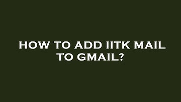 How to add iitk mail to gmail?