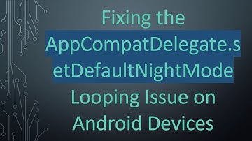 Fixing the AppCompatDelegate.setDefaultNightMode Looping Issue on Android Devices