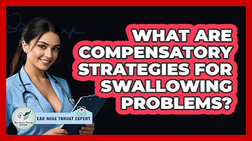 What Are Compensatory Strategies For Swallowing Problems? - Ear Nose Throat Expert