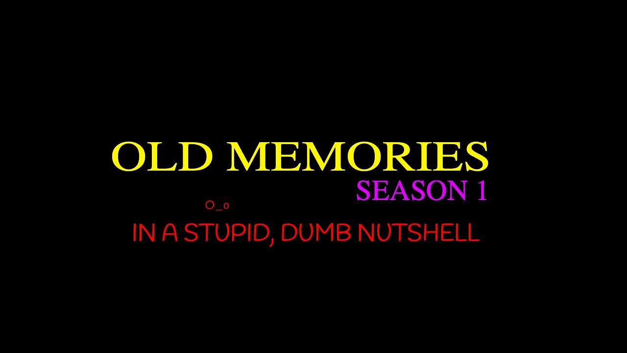 Old Memories Season 1 in a stupid, dumb nutshell