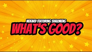 NEKARD - WHAT'S GOOD? FEATURING SHAZMENG