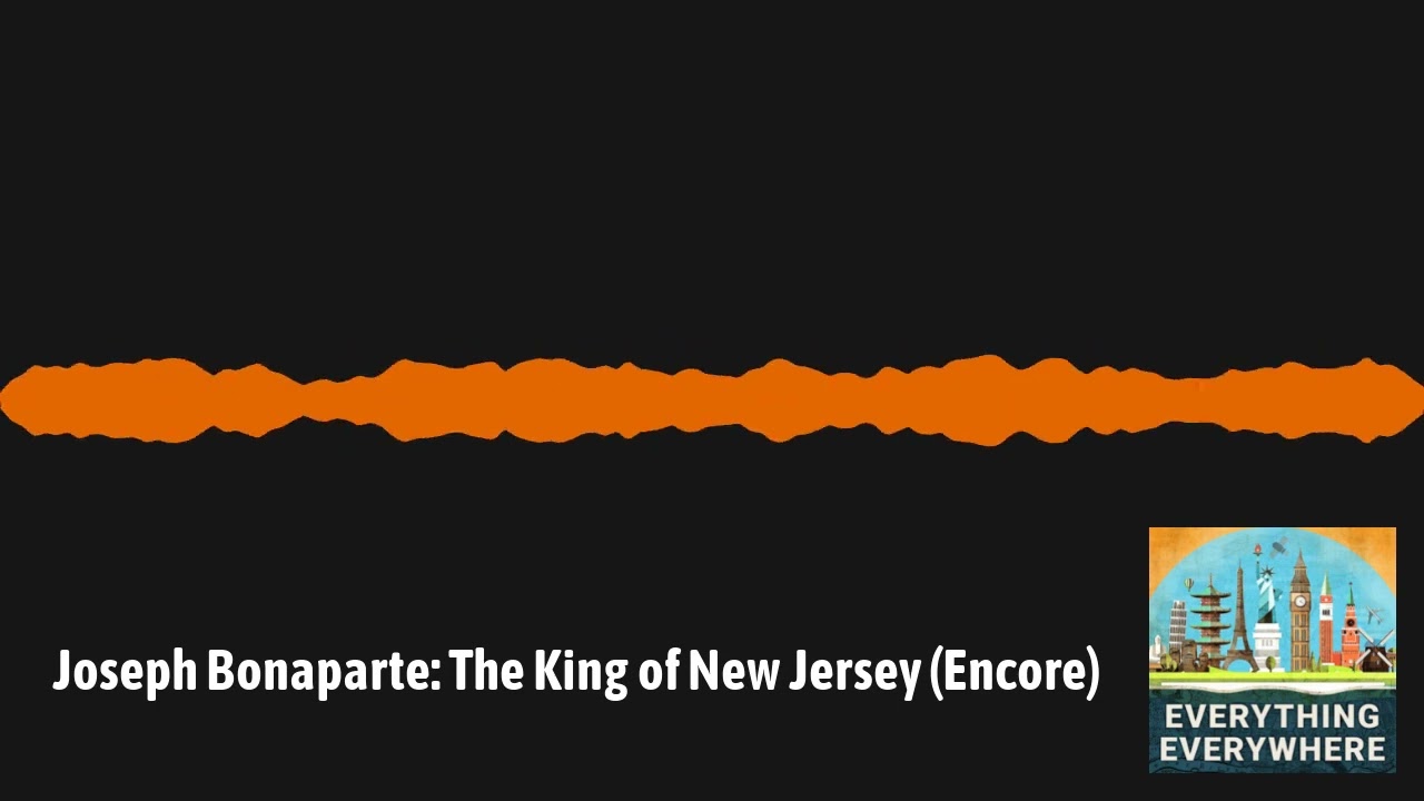 Joseph Bonaparte: The King of New Jersey (Encore) | Everything Everywhere Daily History Podcast