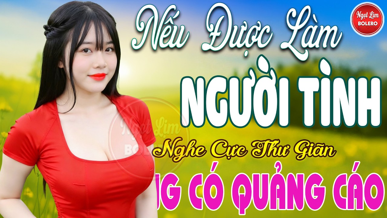 Nếu Được Làm Người Tình, Bolero Gây Nghiện ✪ LK Nhạc Vàng Xưa TOÀN BÀI HAY NGHE 15 PHÚT NGỦ CỰC NGON
