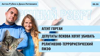 РЗВРТ | Агент Горган. Депутаты Пскова хотят убивать. Религиозно-террористический ПМЭФ | 6.06.2024