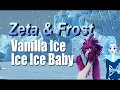 Zeta &amp; Frost. Ice ice Baby (Music By Vanilla Ice)