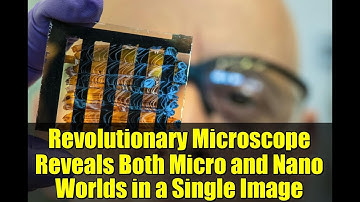 Revolutionary Microscope Reveals Both Micro and Nano Worlds in a Single Image | Science Breakthrough