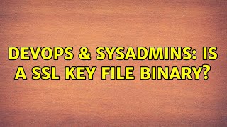 Celebrity DevOps & SysAdmins: Is a SSL key file binary? (2 Solutions!!) Wealth