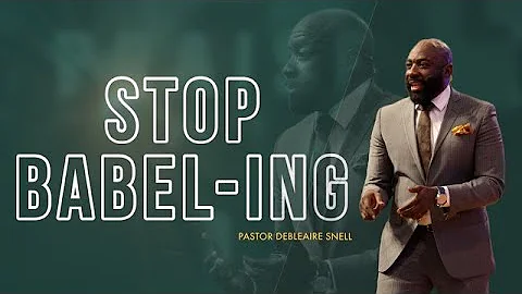 Stop Babel-ing | Pastor Debleaire Snell | 11-19-22