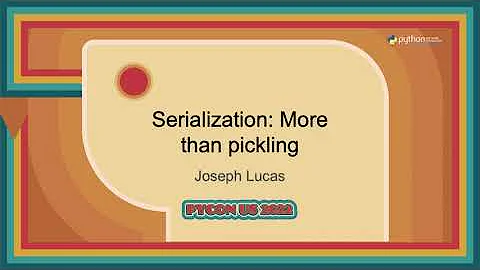 Talk - Joseph Lucas: Serialization  More than pick...