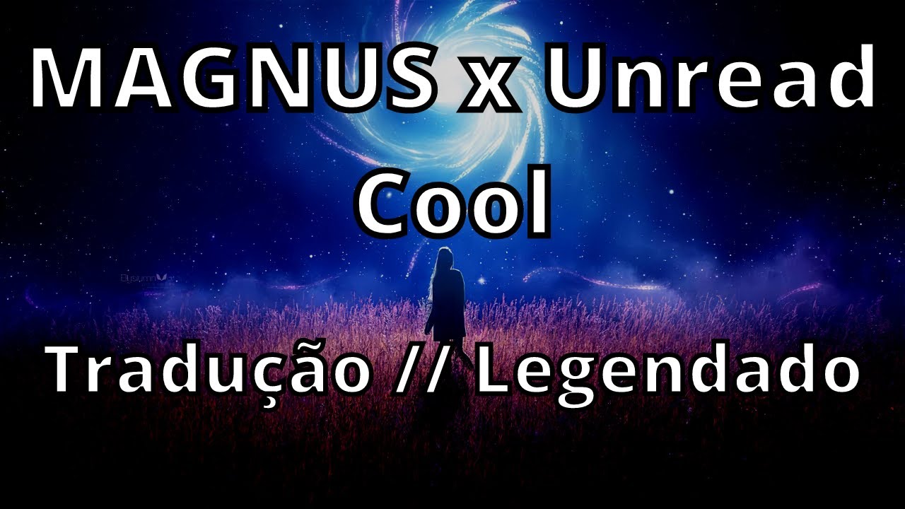 MAGNUS x Unread - Cool ( Tradução // Legendado ) 