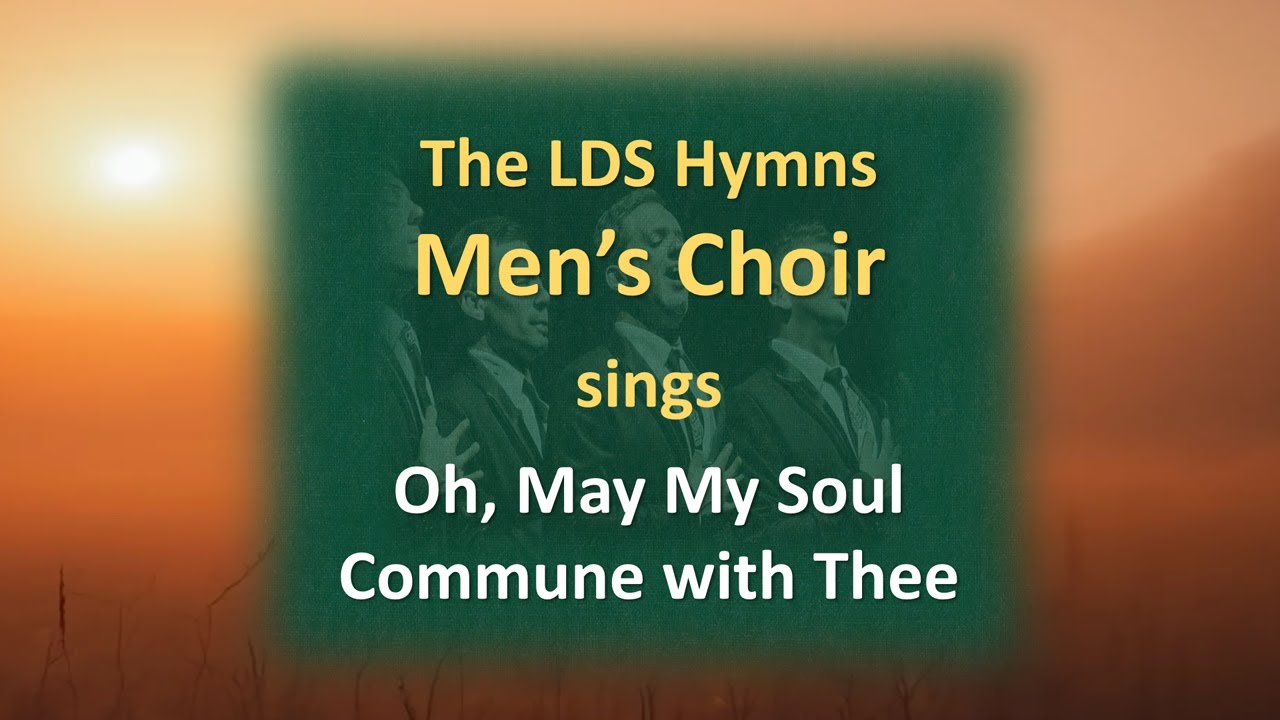 Oh May My Soul Commune With Thee LDS Hymns Men s Choir YouTube Oh May My Soul Commune With Thee LDS Hymns Men s Choir YouTube