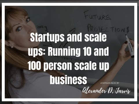 Startup & Scaleups | The Differences Between Running A Ten & A Hundred Person Startup | 50Folds