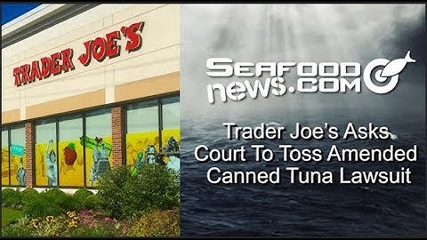Trader Joe’s Asks Court To Toss Amended Canned Tuna Lawsuit