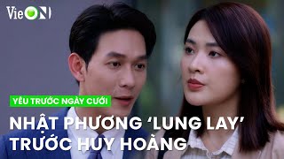 Nhật Phương 'lung lay' sau những lần được Huy Hoàng 'tát nước lạnh' | Yêu Trước Ngày Cưới