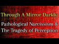 Through a Mirror Darkly: Pathological Narcissism & The Tragedy of Perception *NEW*