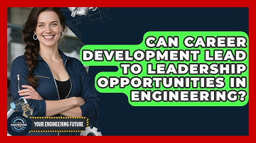 Can Career Development Lead to Leadership Opportunities in Engineering? | Your Engineering Future