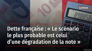 Dette française : « Le scénario le plus probable est celui d’une dégradation de la note »