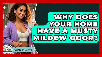Why Does Your Home Have A Musty Mildew Odor? - Homekeeping Handbook