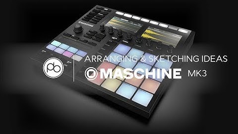 Arranging and Sketching Musical Ideas on Maschine MK3