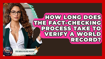 How Long Does the Fact-Checking Process Take to Verify a World Record? - Epic World Record Holders