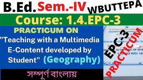 B.Ed. 4th Sem. / EPC 3 / Teaching with a multimedia E-Content developed by students / Practicum /