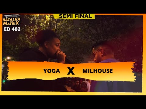 Yoga (BA) x MilHouse | Semi-final | Batalha da Matrix [402]