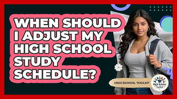 When Should I Adjust My High School Study Schedule?
