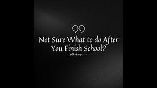 Not Sure What to do After You Finish School?