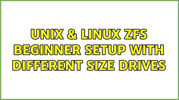 Unix & Linux: ZFS Beginner Setup with Different Size Drives (6 Solutions!!)