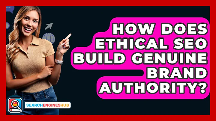 How Does Ethical SEO Build Genuine Brand Authority? - SearchEnginesHub.com