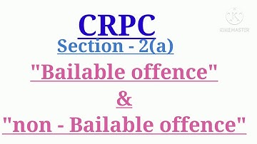 CrPC. sec - 2(a) bailable offence and non - bailable offence.