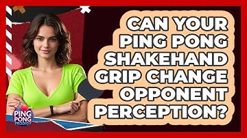 Can Your Ping Pong Shakehand Grip Change Opponent Perception? - Ping Pong Prodigy