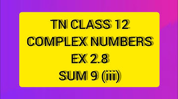 TN CLASS 12 MATHS COMPLEX NUMBERS EX 2.8 SUM 9(III)