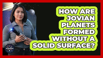 How Are Jovian Planets Formed Without A Solid Surface? - Astronomy Made Simple
