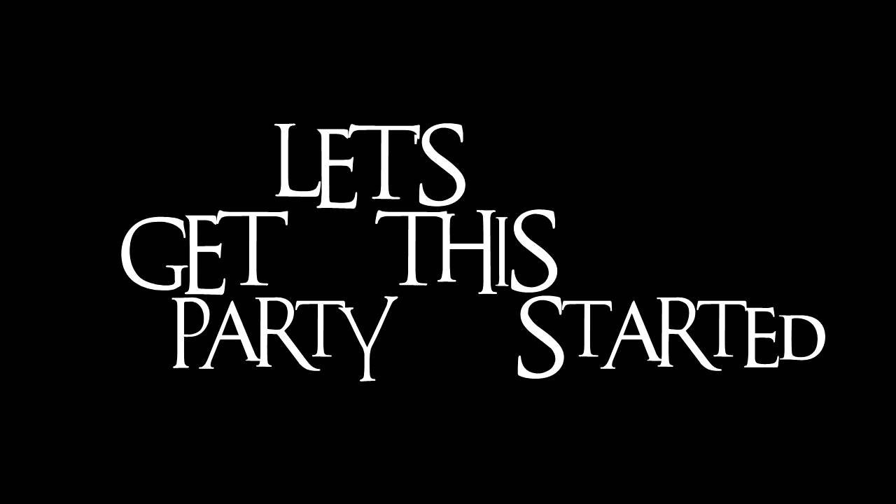 Lets get is started. Let the Party started. Let's get Party started. Get this Party started. Get the Party started.