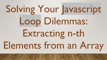 Solving Your Javascript Loop Dilemmas: Extracting n-th Elements from an Array