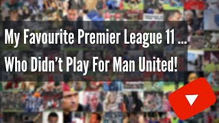 My Favourite 11 Premier League Players ... Who Didn't Play For Man United!