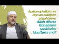 Açıktan İşlediğim ve Pişman Olduğum Günahlarımı, Allah Dilerse Günahların Şahitlerine Unutturur mu?