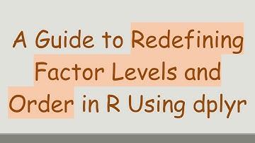 A Guide to Redefining Factor Levels and Order in R Using dplyr