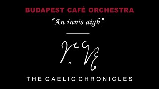 The Gaelic Chronicles: An Innis Aigh by The Budapest Café Orchestra