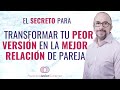 Cómo transformar tu peor versión en la mejor relación de pareja