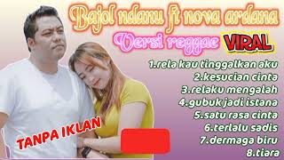 BAJOL NDANU FT NOVA ARDANA VERSI REGGAE  VIRAL -RELA KAU TINGGALKAN AKU