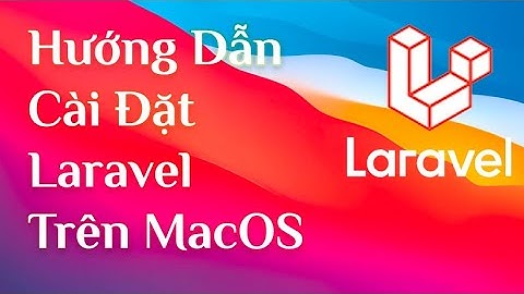 Hướng dẫn cài đặt Laravel framework 6 | 7 | 8 trên MacOS