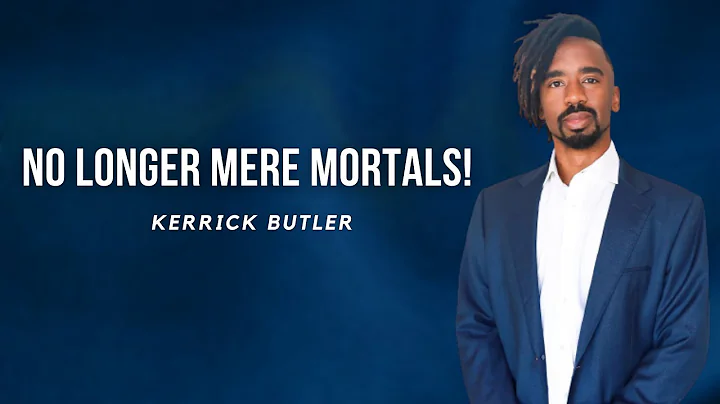 No Longer Mere Mortals! - Kerrick Butler