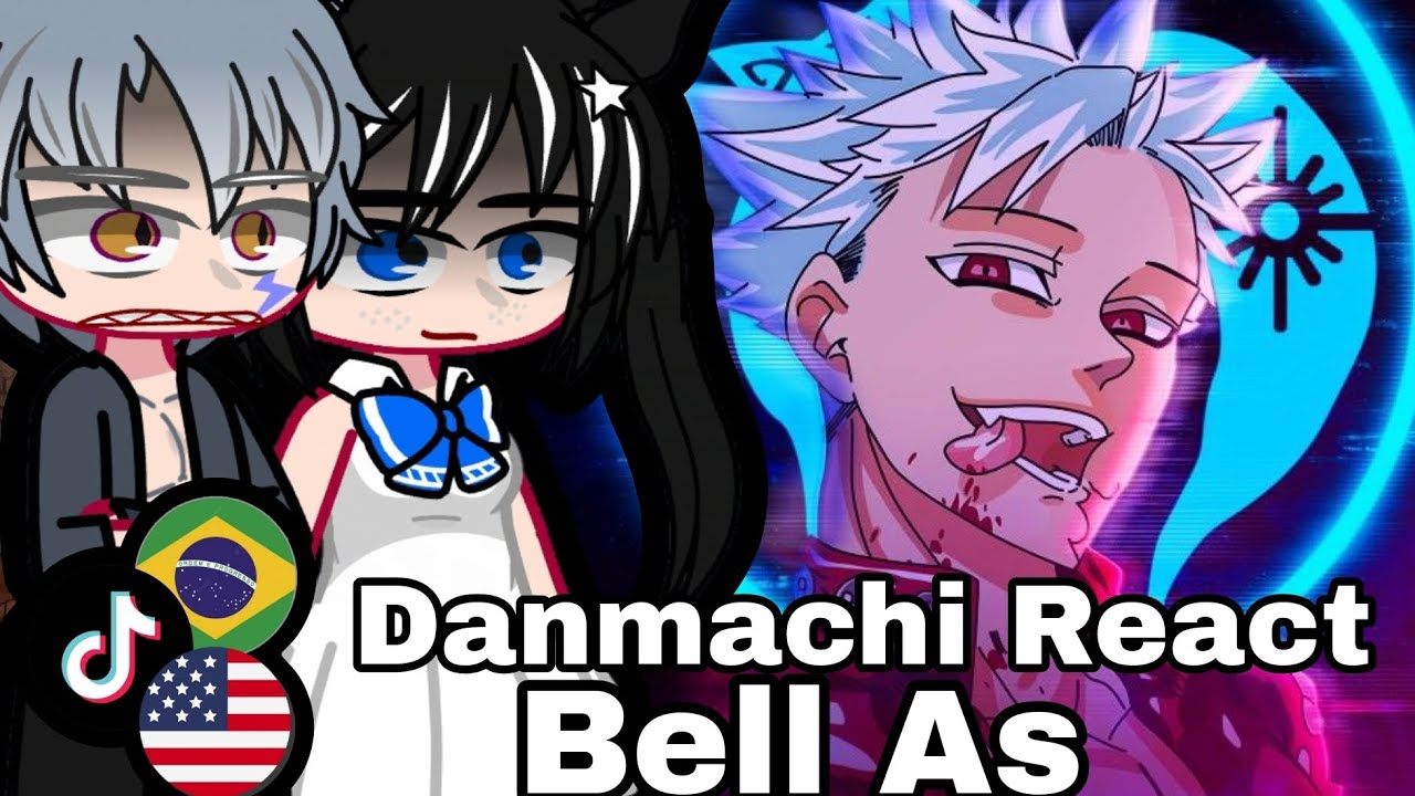 DanMachi Gacha: Bell as ban Reacting to the sin of greed TikToks!!🇧🇷🇺🇲